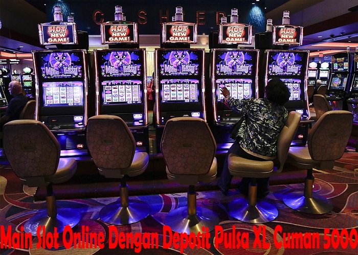 Main Slot Online Dengan Deposit Pulsa XL Cuman 5000